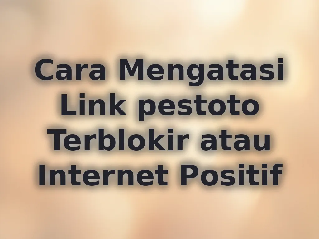 Cara Mengatasi Link pestoto Terblokir atau Internet Positif