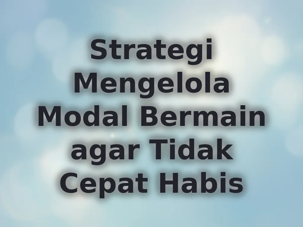 Strategi Mengelola Modal Bermain agar Tidak Cepat Habis